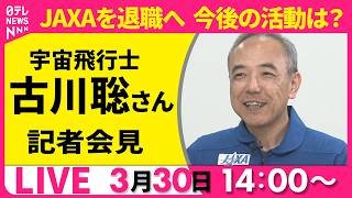 【リプレイ】宇宙飛行士・古川聡さんが記者会見　JAXAを退職へ…今後の活動は？──社会ニュースライブ（日テレNEWS LIVE）