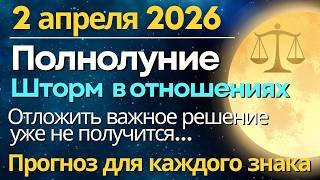 ШТОРМ В ОТНОШЕНИЯХ! Полнолуние 2 апреля: отложить решения уже не получится! Прогноз для всех Знаков