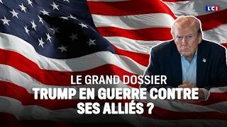 Le Grand Dossier : Trump en guerre contre ses alliés ? ｜LCI