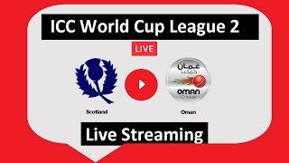 🔴LIVE SCO VS OMA | ICC CRICKET WORLD CUP LEAGUE TWO 2019 - 2023 | SCOTLAND V OMAN | ICC MEN CWC 2023