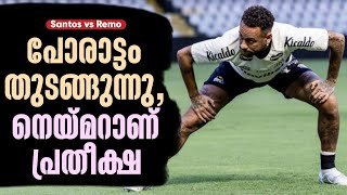 പോരാട്ടം തുടങ്ങുന്നു,നെയ്‌മറാണ് പ്രതീക്ഷ | Santos vs Remo