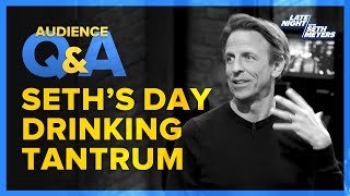 Late Night with Seth Meyers Audience Q&A: Seth's Day Drinking Tantrum