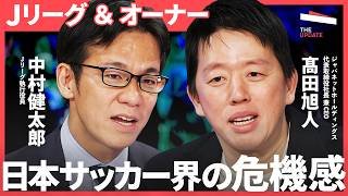 「なぜJリーグは稼げないのか？」ジャパネット社長が斬るJリーグの忖度とタブー【髙田旭人、前田有紀、夫馬賢治、中村健太郎 】The UPDATE