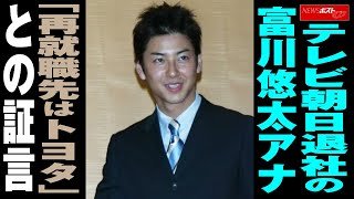 テレビ朝日 退社 の 富川悠太 アナ 「 再就職先 は トヨタ 」との 証言 NEWSポストセブン