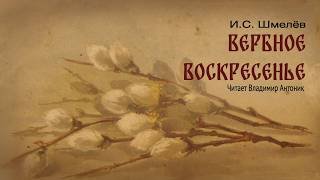 «Вербное воскресенье»  из книги Ивана Шмелёва «Лето Господне». Аудиокнига. Читает Владимир Антоник