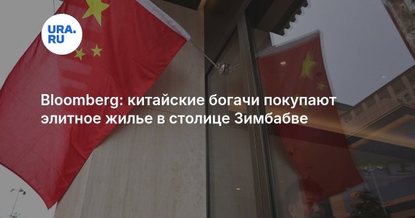Bloomberg: китайские богачи покупают элитное жилье в столице Зимбабве