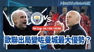【城勝追擊】足總盃 曼城 對 利物浦｜歐聯出局變咗曼城最大優勢？｜