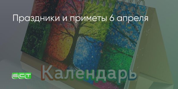 Праздники и народные приметы 6 апреля