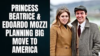 Princess Beatrice & Edoardo Mozzi Planning Big Move to America