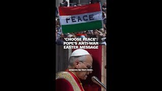 'Choose peace': Pope's anti-war Easter message