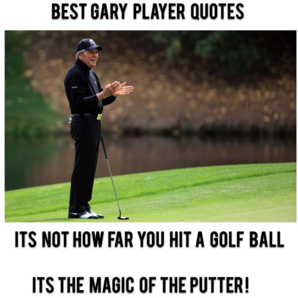 The legend Gary Player with a wonderful quote at the mast...
