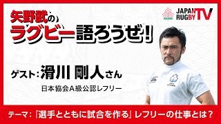 矢野武のラグビー語ろうぜ！（第115回）「『選手とともに試合を作る』レフリーの仕事とは？」滑川剛人さん（日本協会A級公認レフリー）