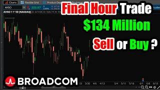 $134 Million Final Hour Trade in Broadcom Stock (AVGO): Buy or Sell?