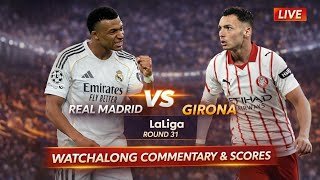 Real Madrid vs Girona Live Laliga Round 31 Football Watchalong Commentary & Scores