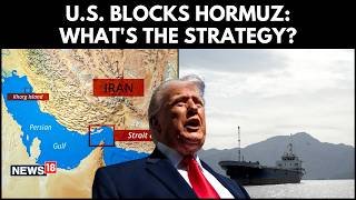 Trump’s Hormuz Blockade Plan Explained: U.S., Gulf Role, China Risk, Iran Threat | N18G