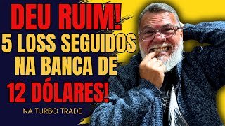 DEU RUIM! 5 LOSS SEGUIDOS EM BANCA DE 12 DOLARES NA TURBO TRADE