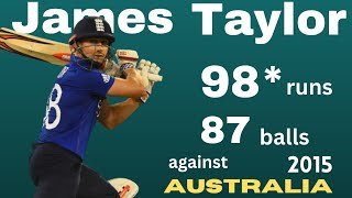 James Taylor | Most 98 runs 87 balls not out | against australia