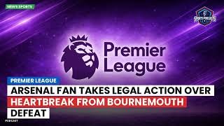 Arsenal fan takes legal action over heartbreak from Bournemouth defeat