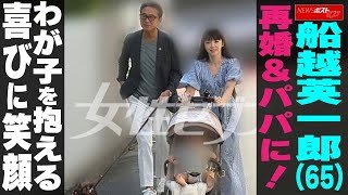 船越英一郎（65）再婚＆パパに！ わが子を抱える喜びに笑顔 NEWSポストセブン