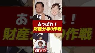 あっぱれ財産分与0作戦！【芸能人から学ぶ夫婦問題】#岡野あつこ #夫婦問題 #船越英一郎  #松居一代
