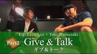 対談「ギブ＆トーク」後編／エイジレオンリー × 松崎悠希 Give&Talk Eiji Leon Lee × Yuki Matsuzaki Interview Part2