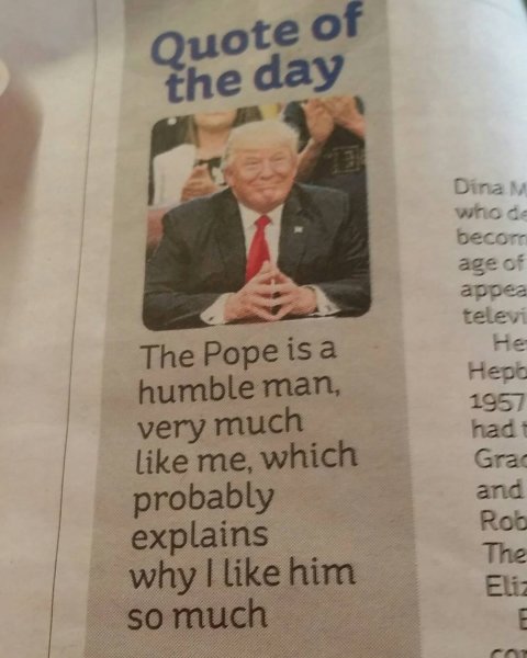 Quote of the day is joke of the day. Trump - humble???!!!...